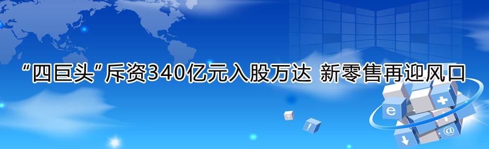 “四巨頭”斥資340億元入股萬達 新零售再迎風口